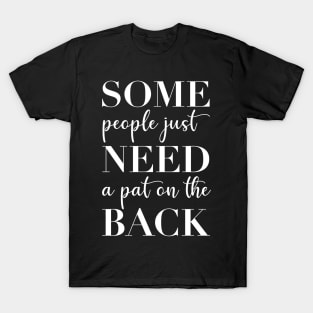 Some People Just Need a Pat On The Back T-Shirt